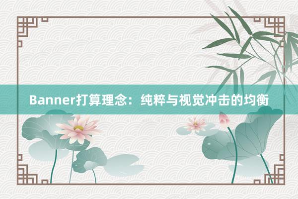 Banner打算理念：纯粹与视觉冲击的均衡