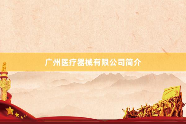 广州医疗器械有限公司简介